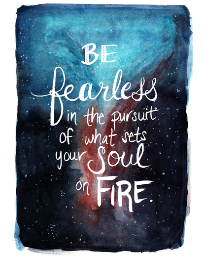 Be Fearless in the Pursuit of What Sets Your Soul On Fire – Art Print (8x10 or 5x7)